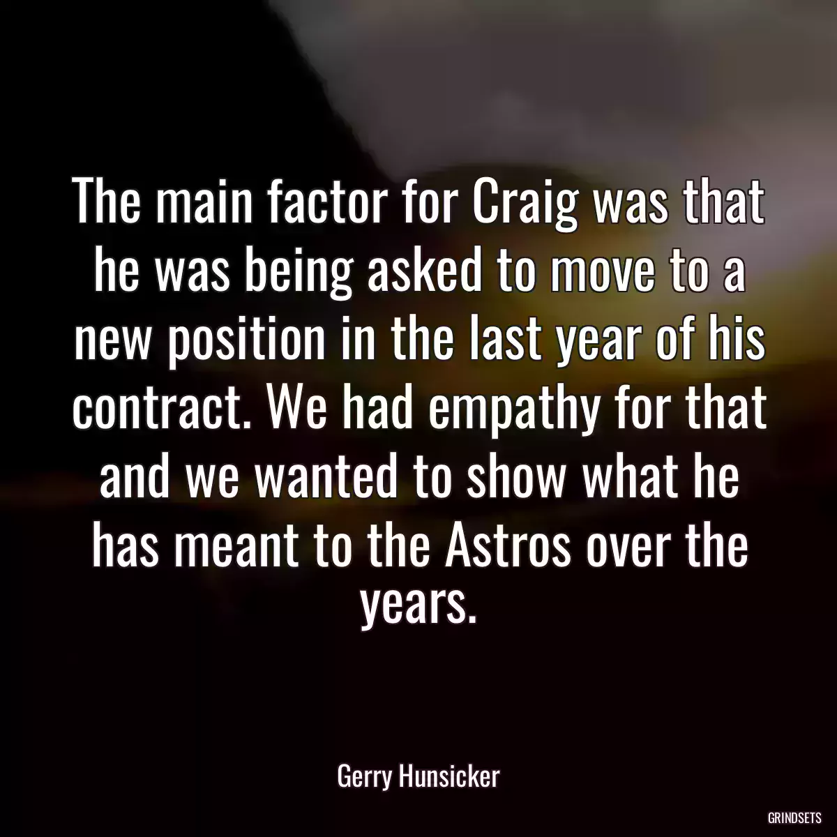 The main factor for Craig was that he was being asked to move to a new position in the last year of his contract. We had empathy for that and we wanted to show what he has meant to the Astros over the years.