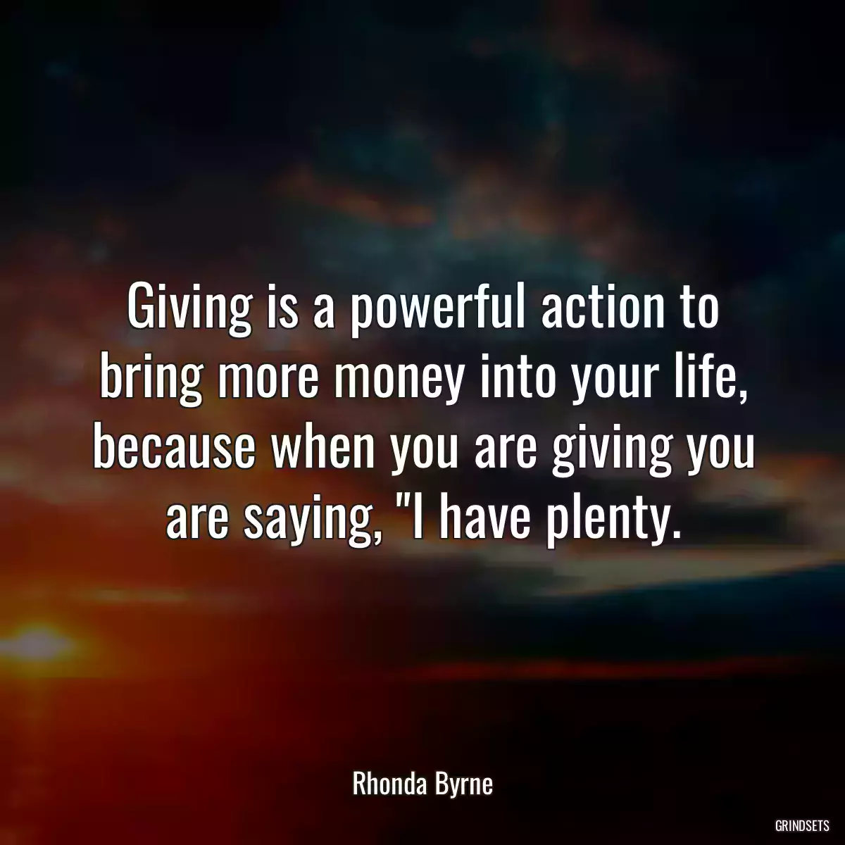 Giving is a powerful action to bring more money into your life, because when you are giving you are saying, \