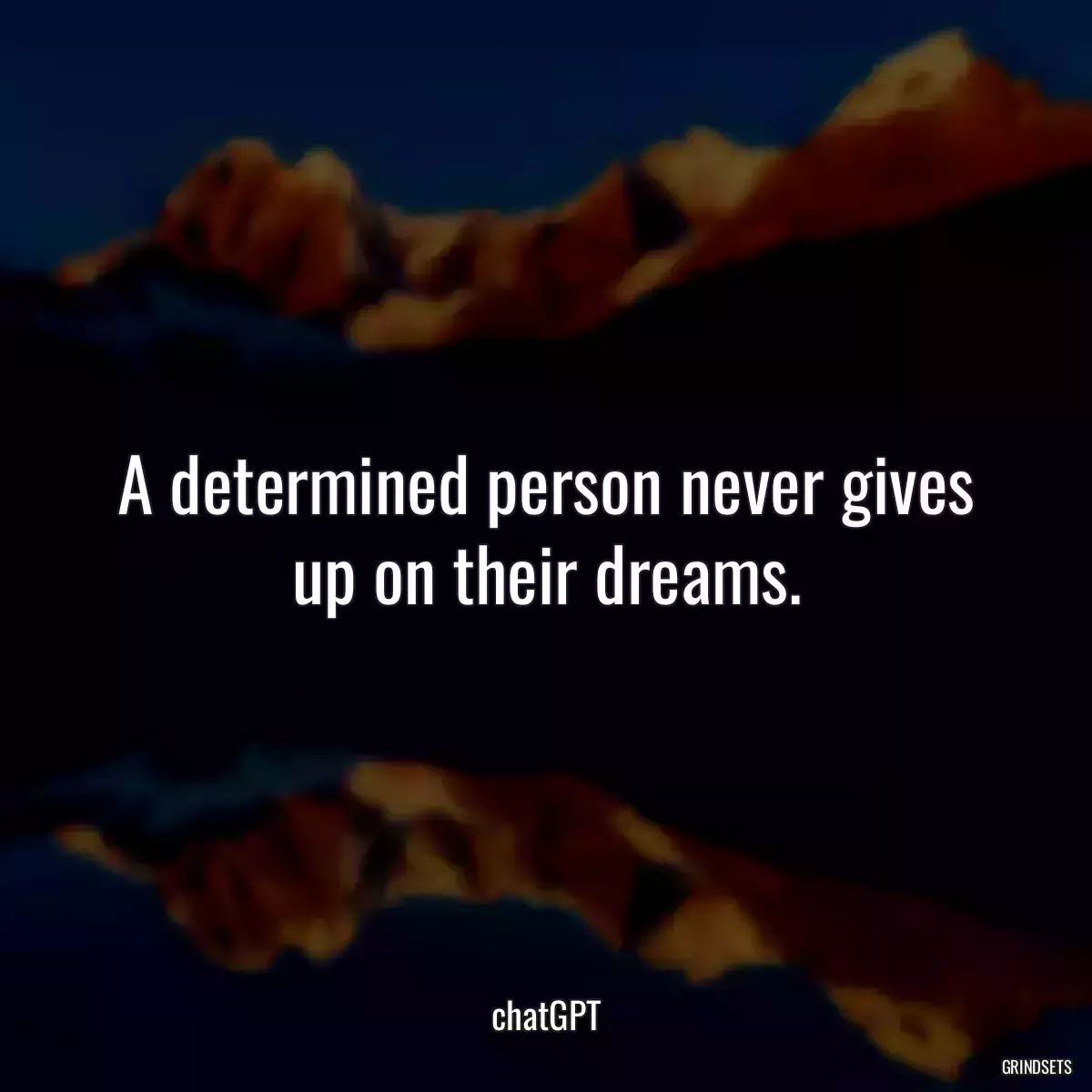 A determined person never gives up on their dreams.