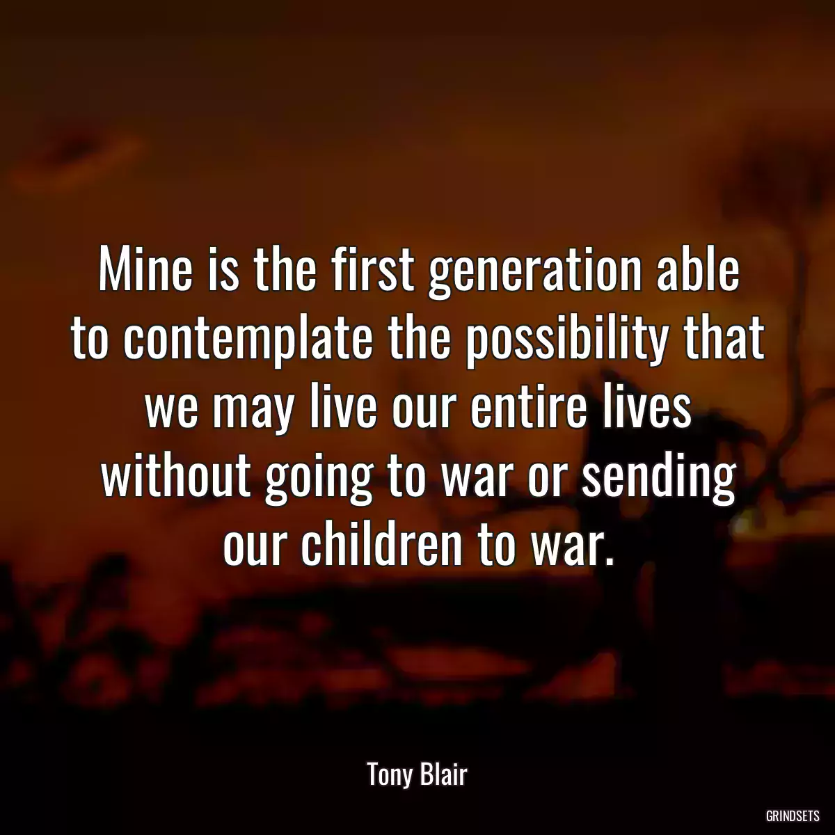 Mine is the first generation able to contemplate the possibility that we may live our entire lives without going to war or sending our children to war.