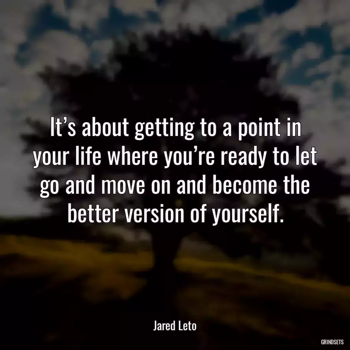 It’s about getting to a point in your life where you’re ready to let go and move on and become the better version of yourself.