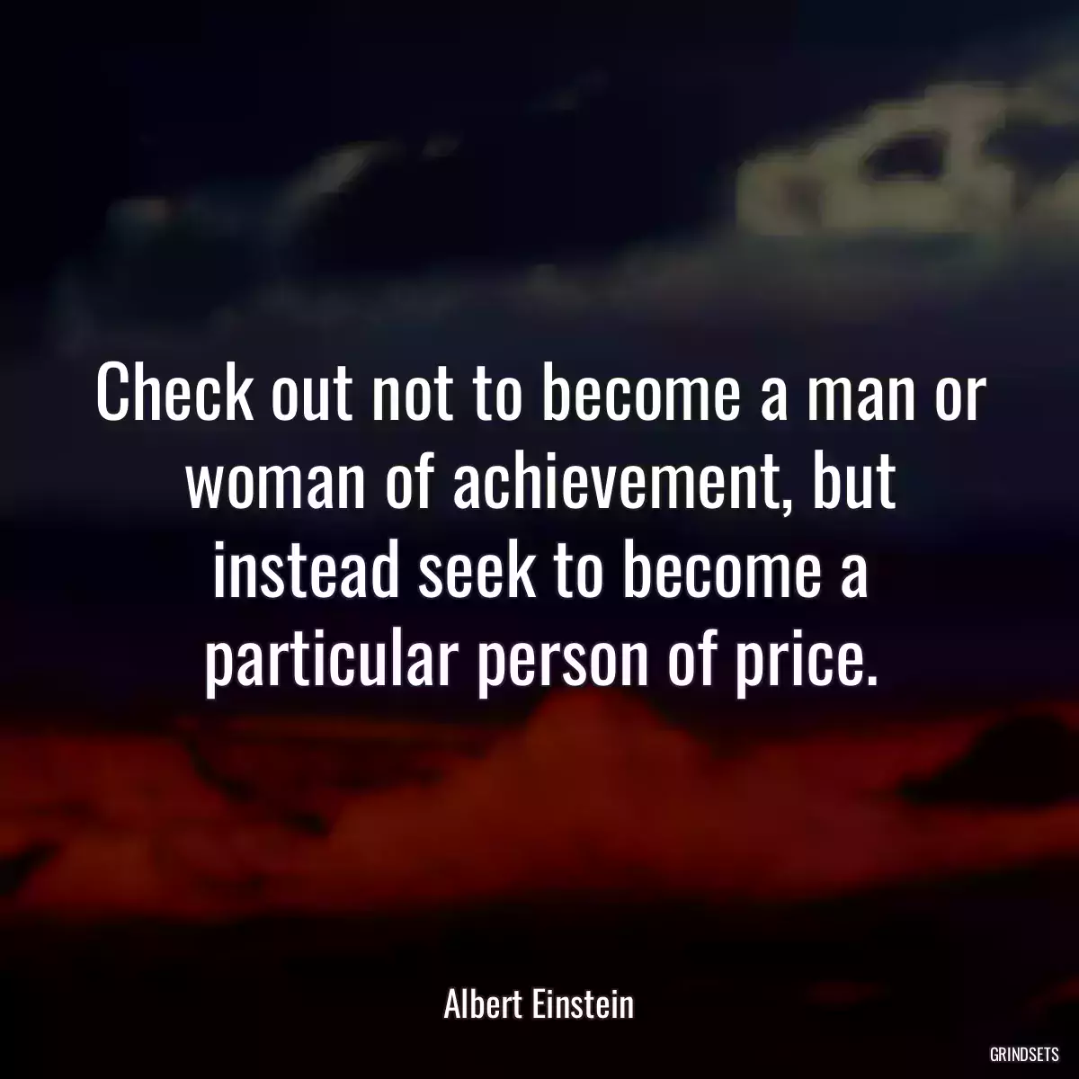 Check out not to become a man or woman of achievement, but instead seek to become a particular person of price.