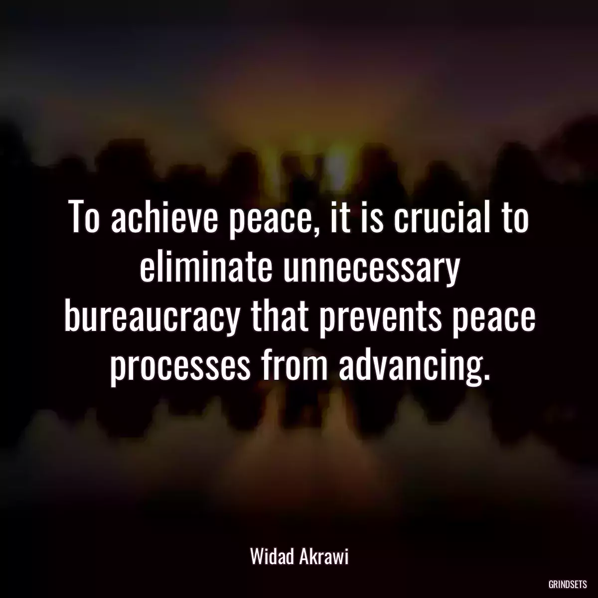 To achieve peace, it is crucial to eliminate unnecessary bureaucracy that prevents peace processes from advancing.