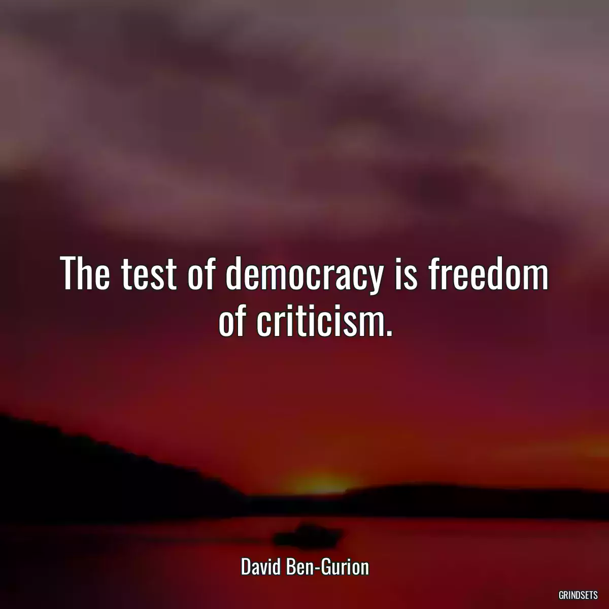 The test of democracy is freedom of criticism.