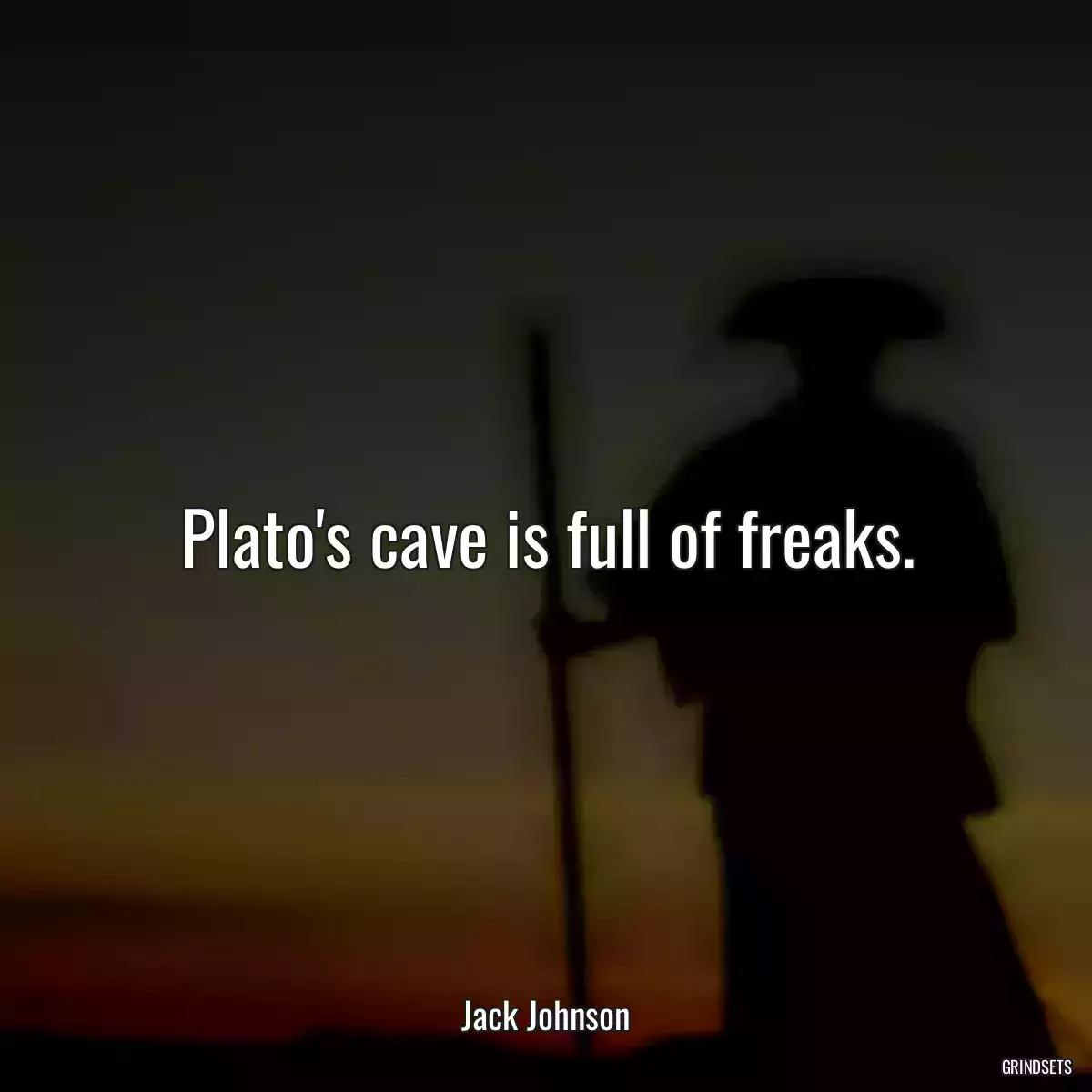 Plato\'s cave is full of freaks.