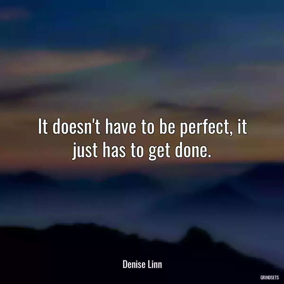 It doesn\'t have to be perfect, it just has to get done.