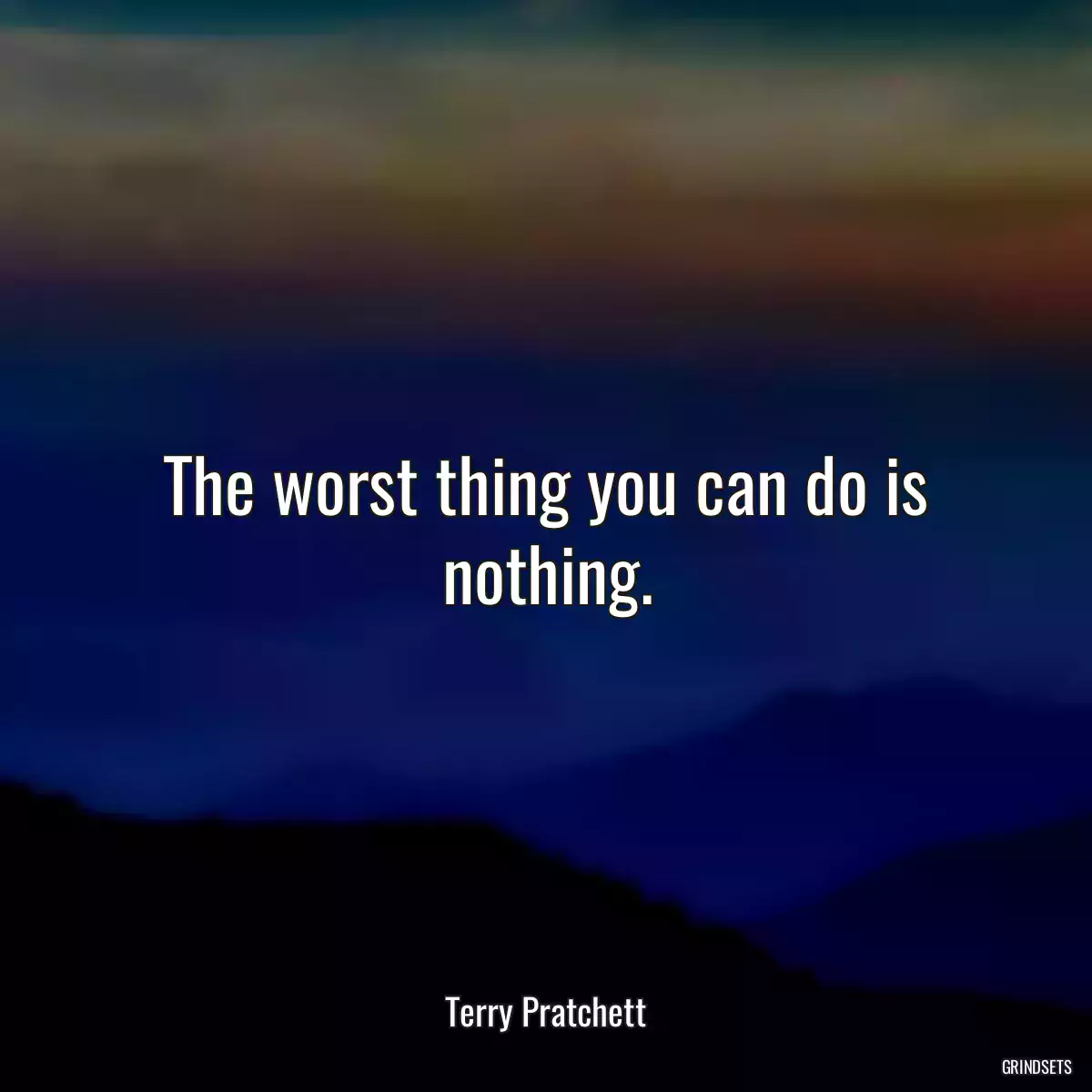 The worst thing you can do is nothing.