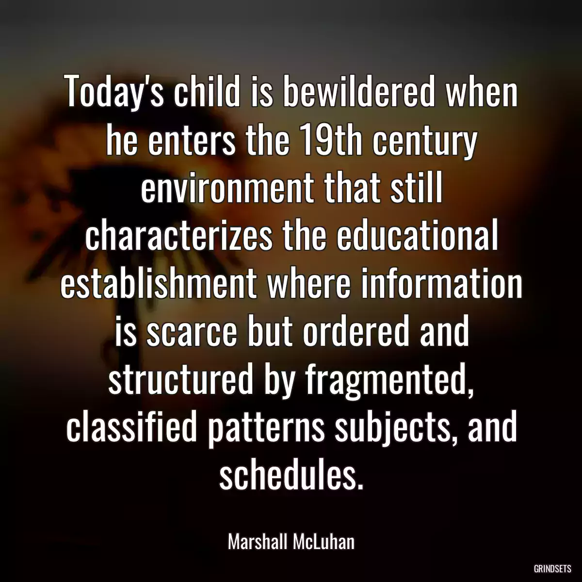 Today\'s child is bewildered when he enters the 19th century environment that still characterizes the educational establishment where information is scarce but ordered and structured by fragmented, classified patterns subjects, and schedules.