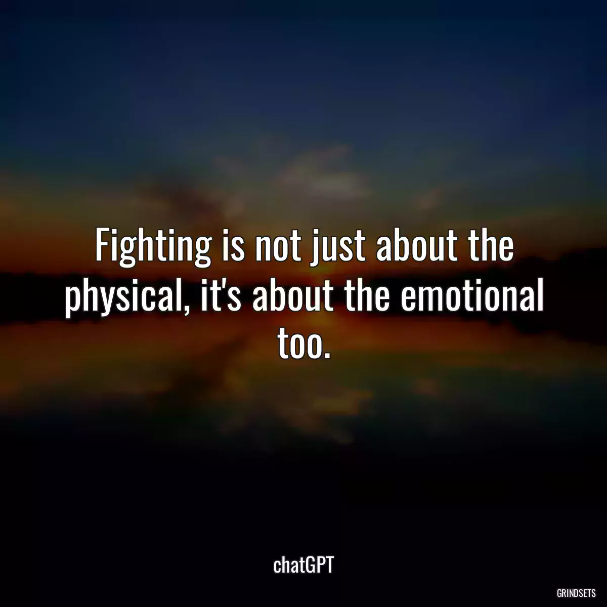 Fighting is not just about the physical, it\'s about the emotional too.