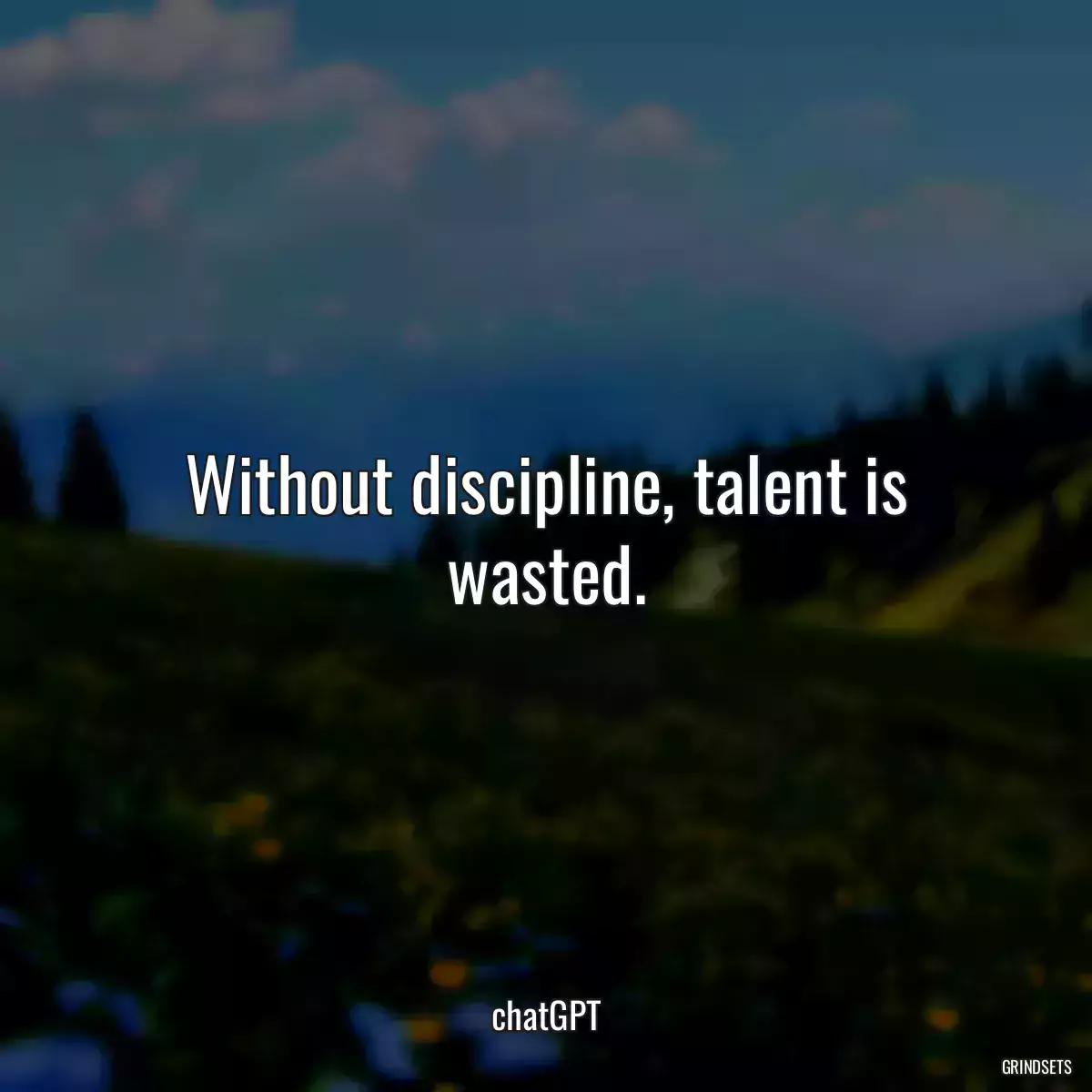 Without discipline, talent is wasted.