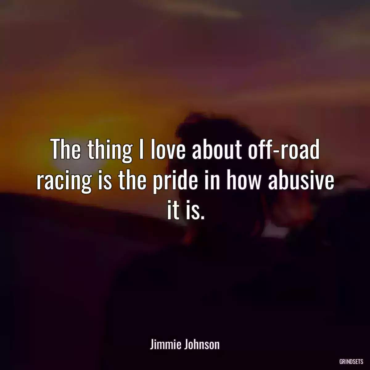 The thing I love about off-road racing is the pride in how abusive it is.