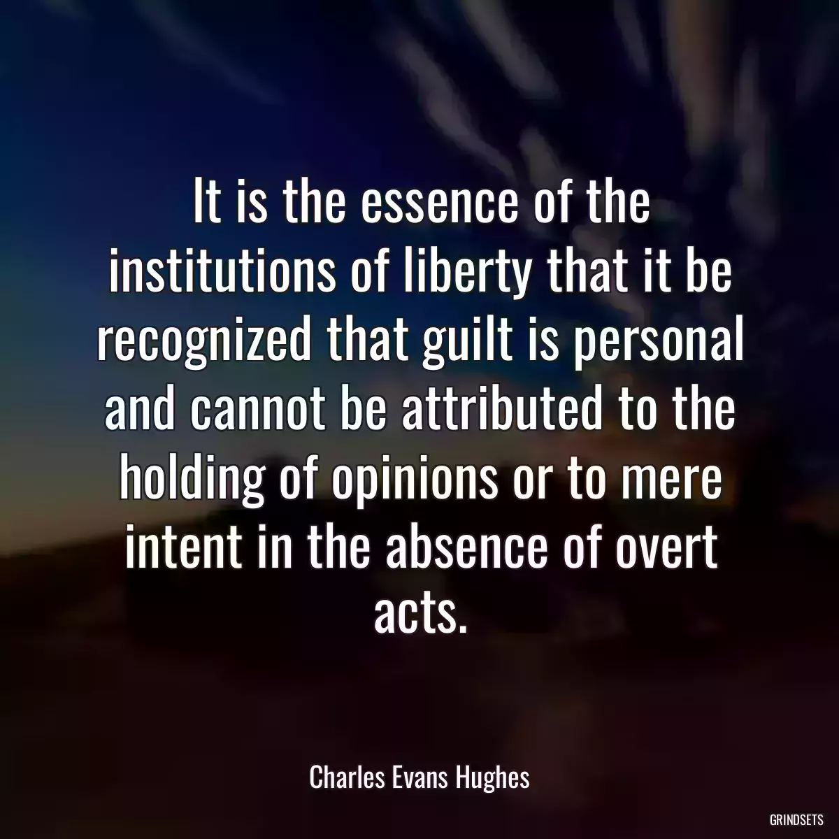 It is the essence of the institutions of liberty that it be recognized that guilt is personal and cannot be attributed to the holding of opinions or to mere intent in the absence of overt acts.