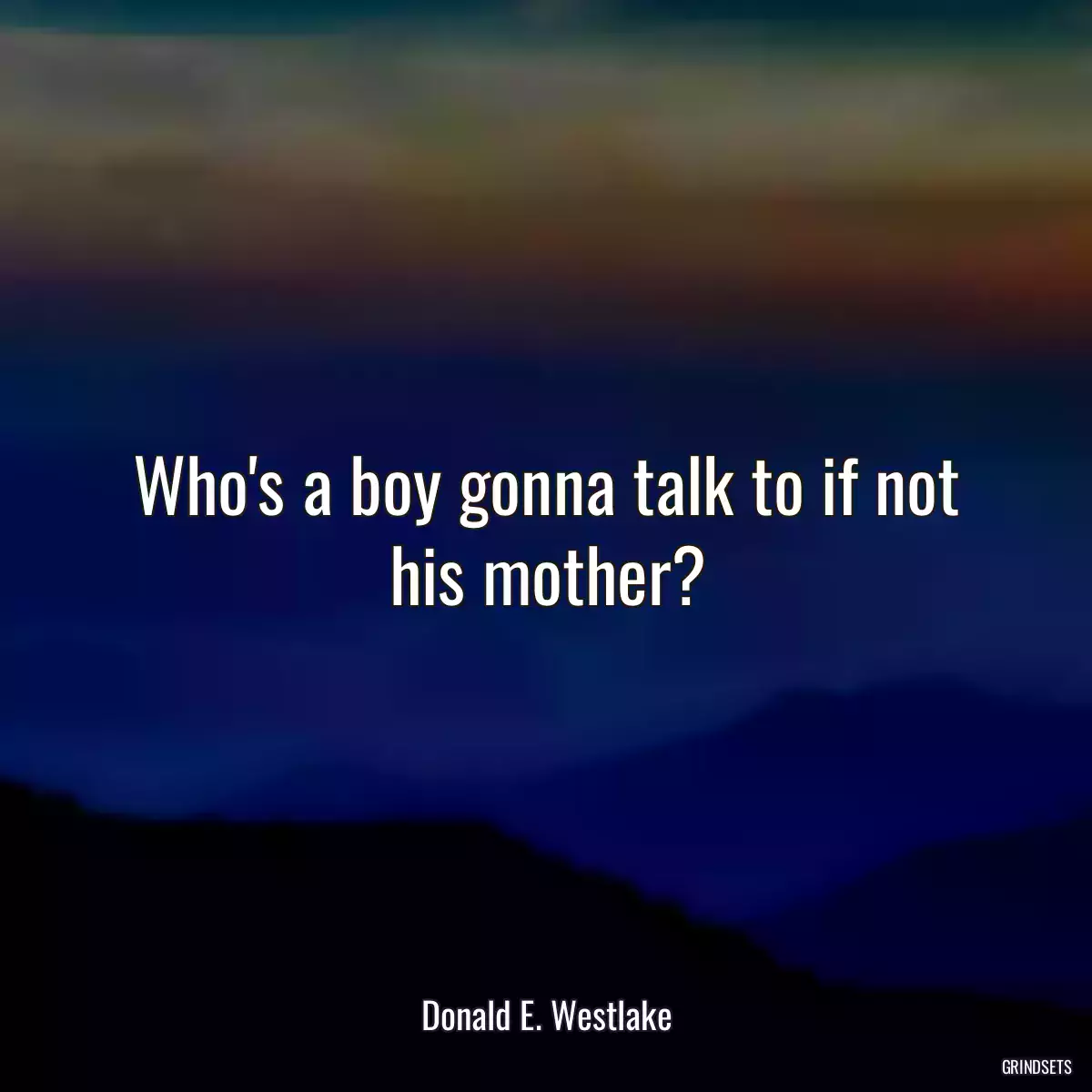 Who\'s a boy gonna talk to if not his mother?