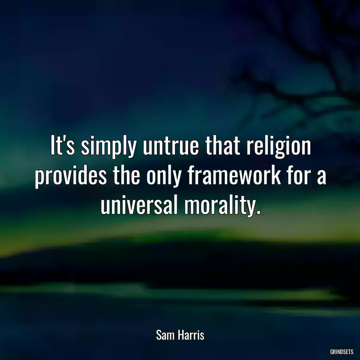 It\'s simply untrue that religion provides the only framework for a universal morality.