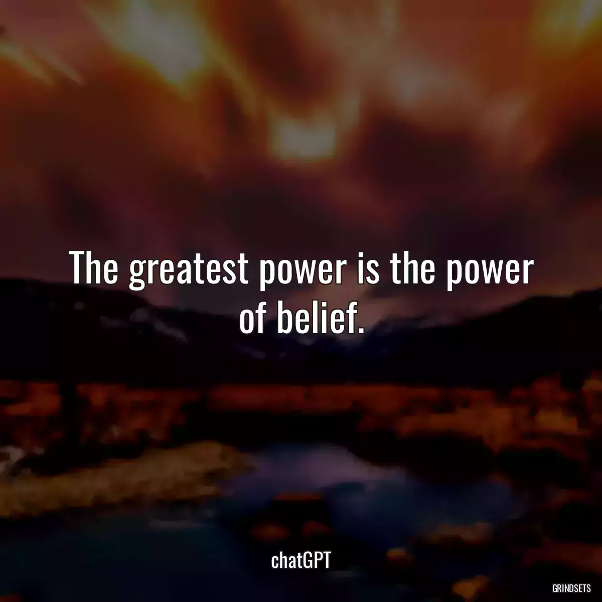 The greatest power is the power of belief.