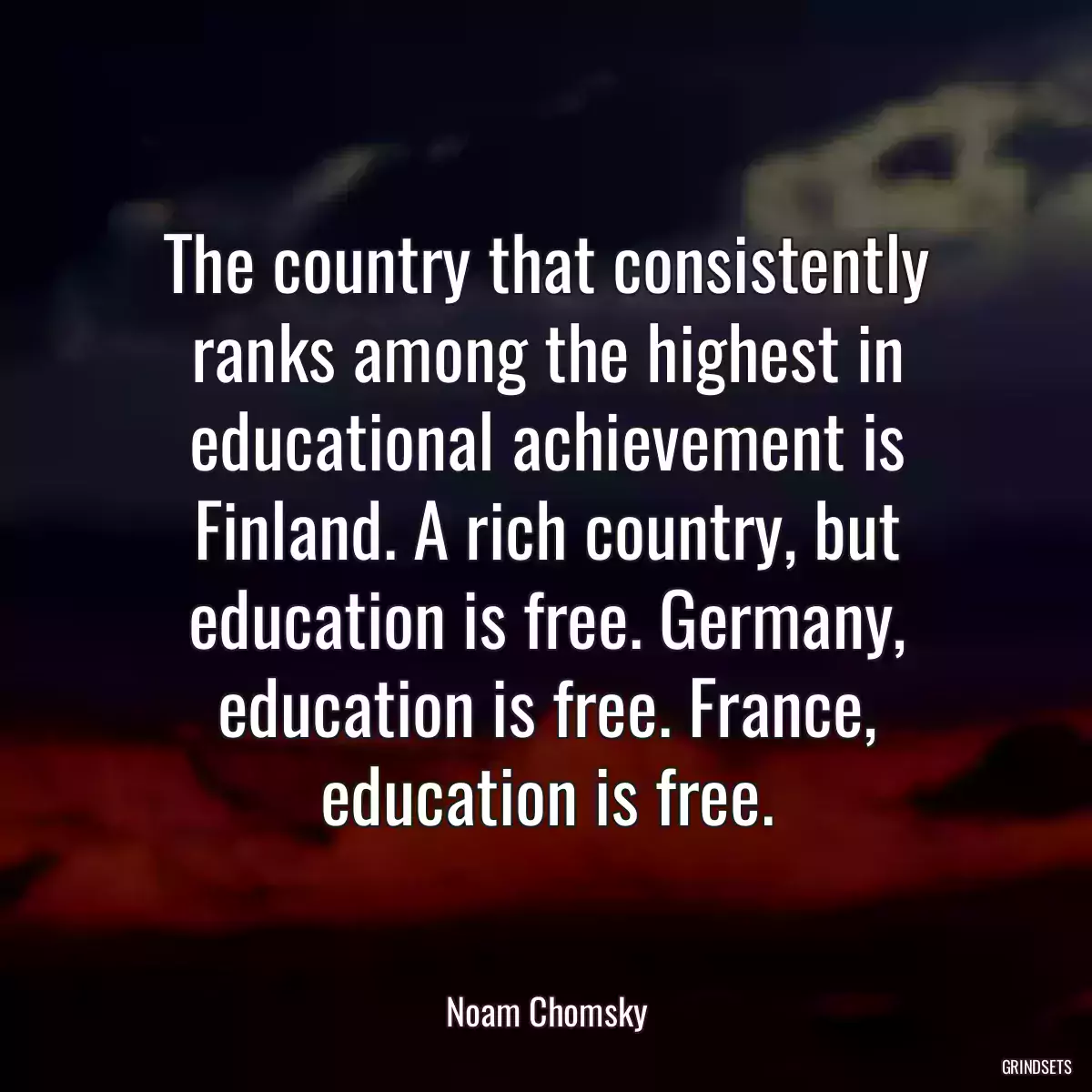 The country that consistently ranks among the highest in educational achievement is Finland. A rich country, but education is free. Germany, education is free. France, education is free.