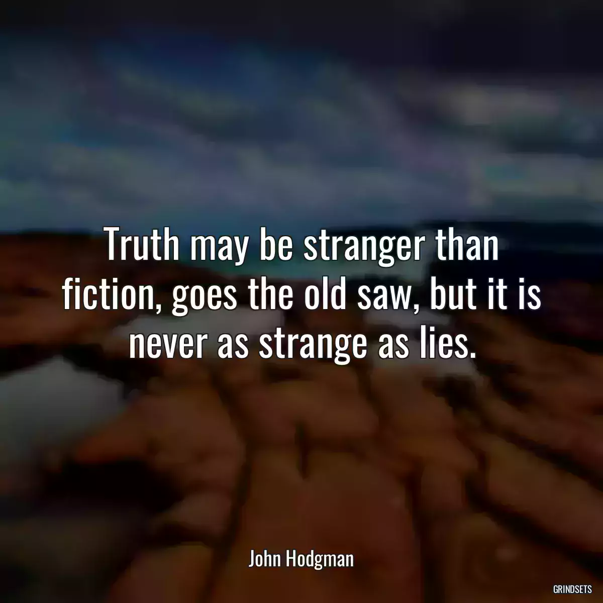 Truth may be stranger than fiction, goes the old saw, but it is never as strange as lies.