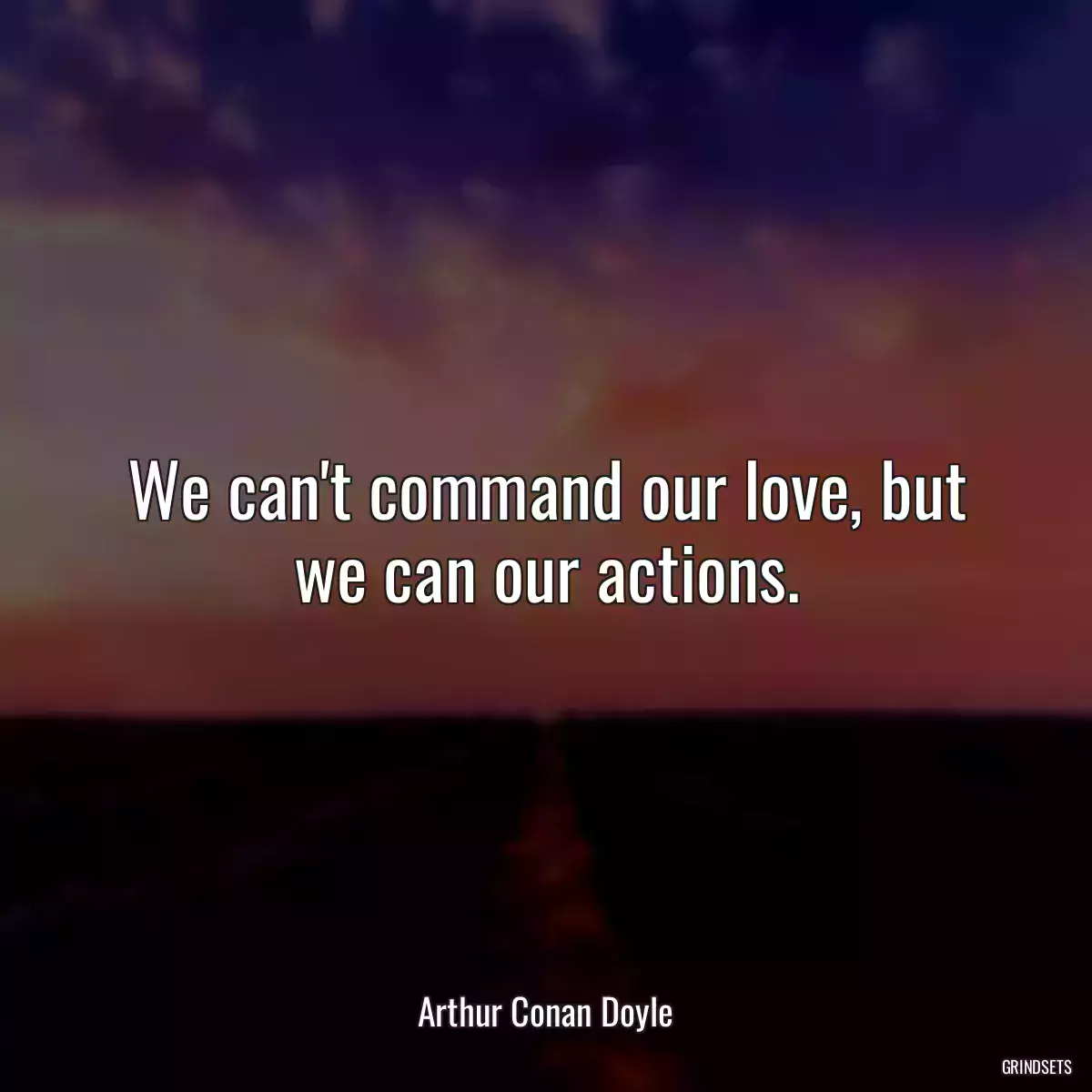 We can\'t command our love, but we can our actions.