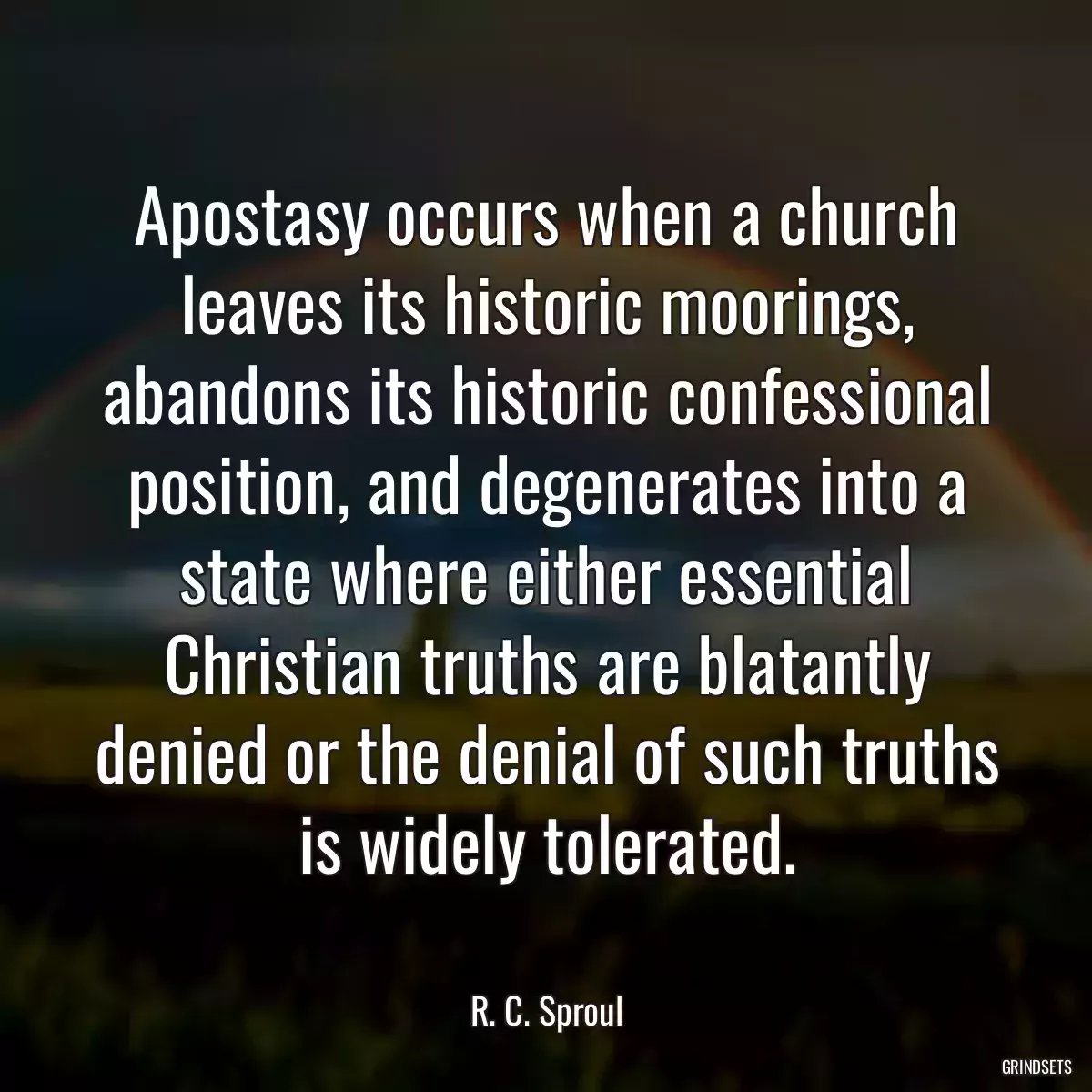 Apostasy occurs when a church leaves its historic moorings, abandons its historic confessional position, and degenerates into a state where either essential Christian truths are blatantly denied or the denial of such truths is widely tolerated.