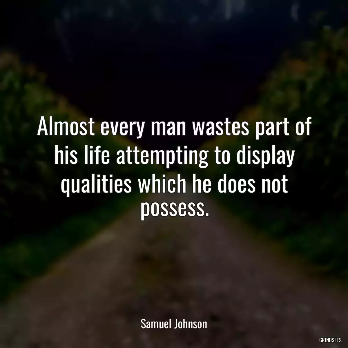 Almost every man wastes part of his life attempting to display qualities which he does not possess.