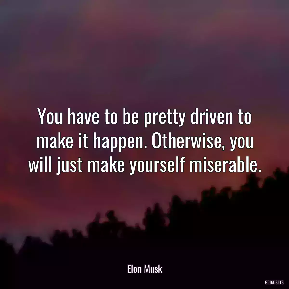 You have to be pretty driven to make it happen. Otherwise, you will just make yourself miserable.
