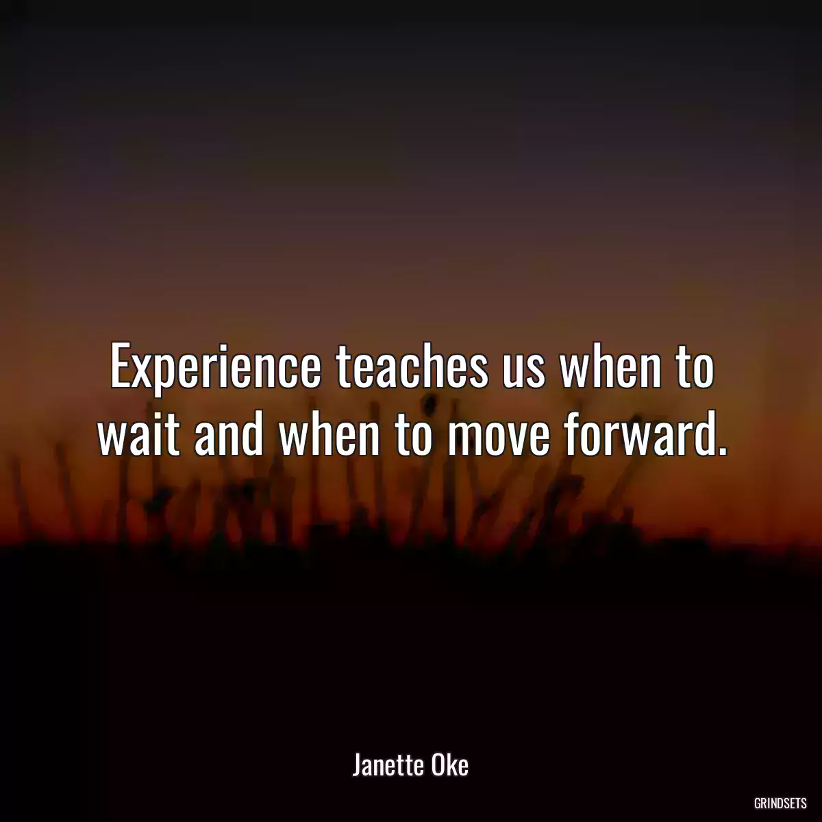 Experience teaches us when to wait and when to move forward.