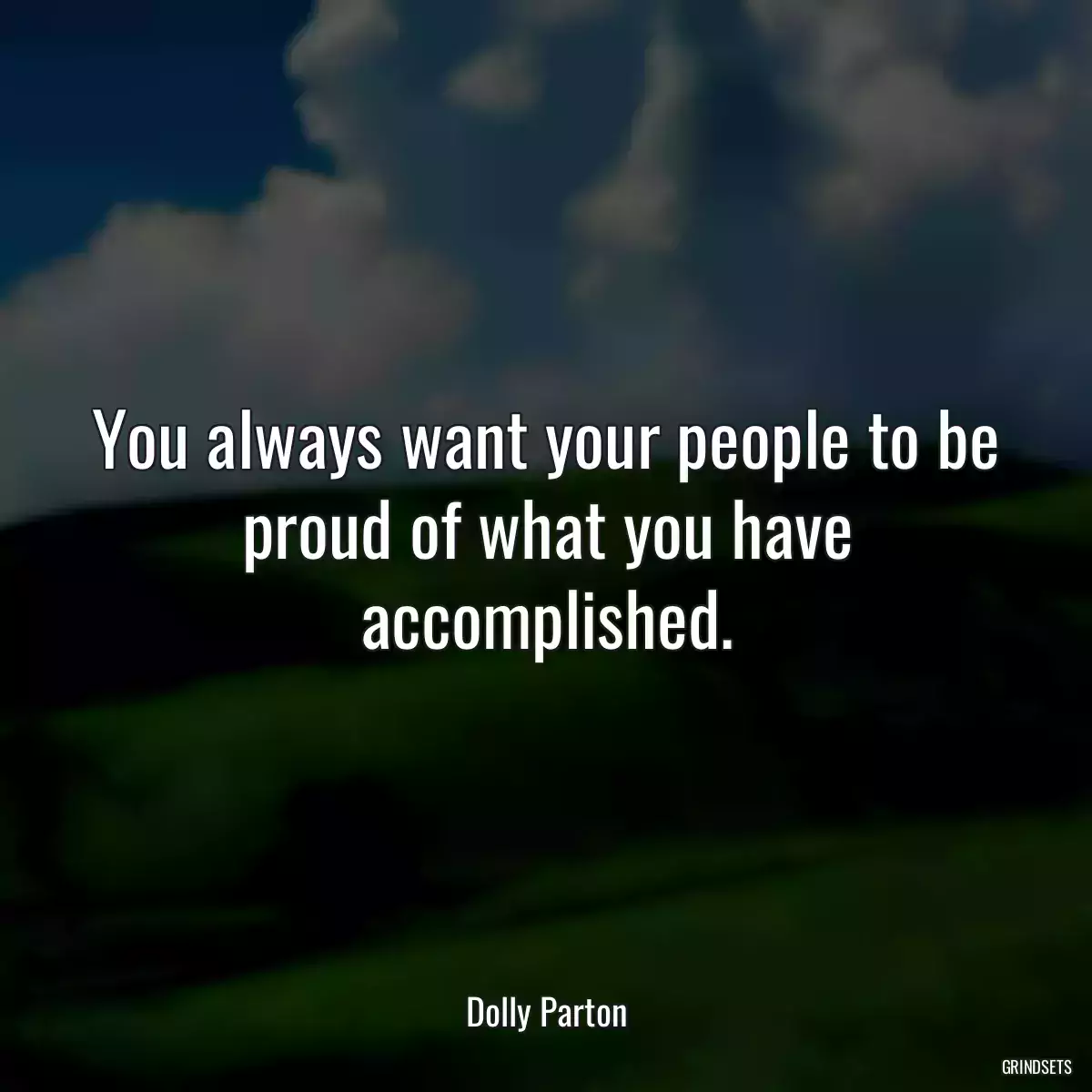 You always want your people to be proud of what you have accomplished.