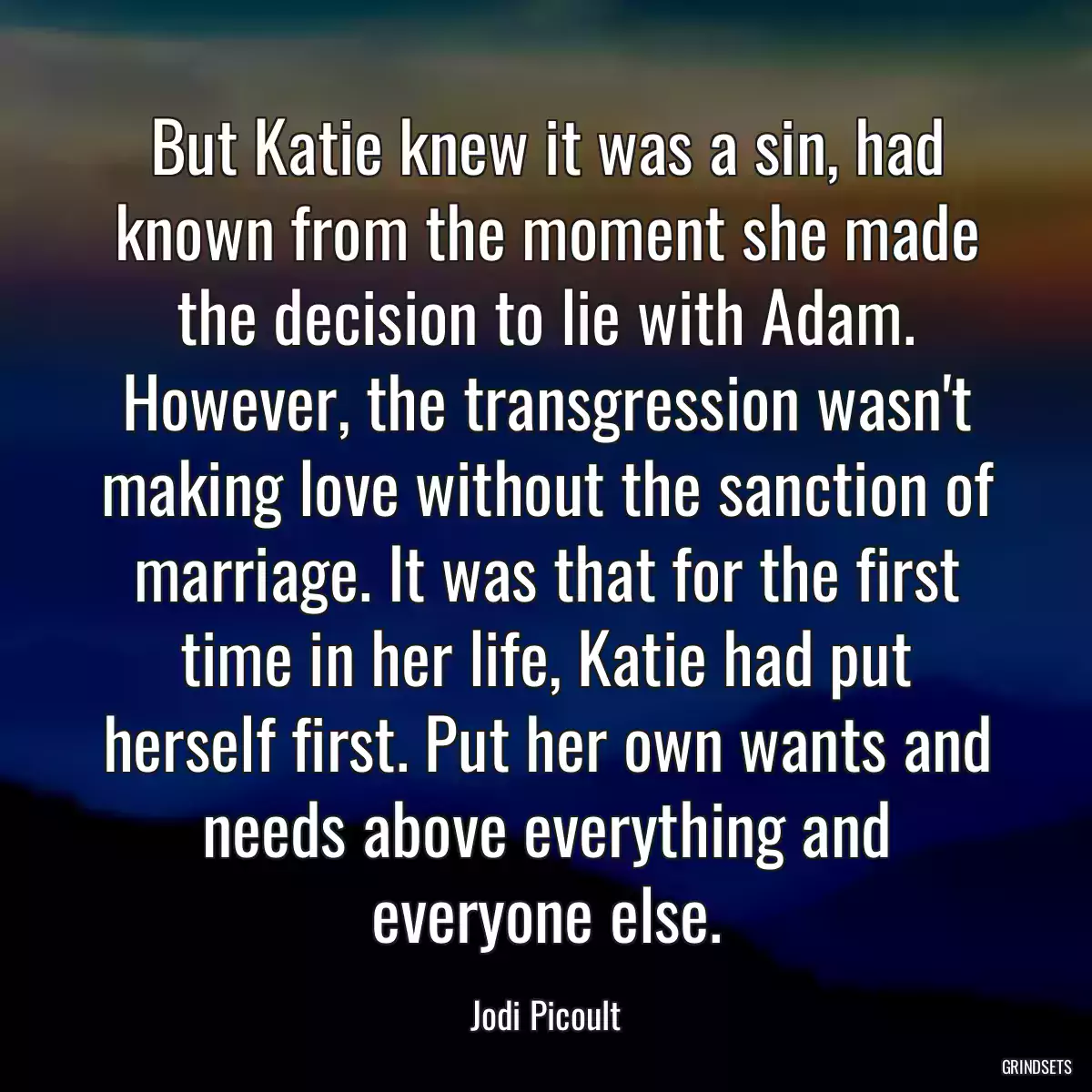 But Katie knew it was a sin, had known from the moment she made the decision to lie with Adam. However, the transgression wasn\'t making love without the sanction of marriage. It was that for the first time in her life, Katie had put herself first. Put her own wants and needs above everything and everyone else.