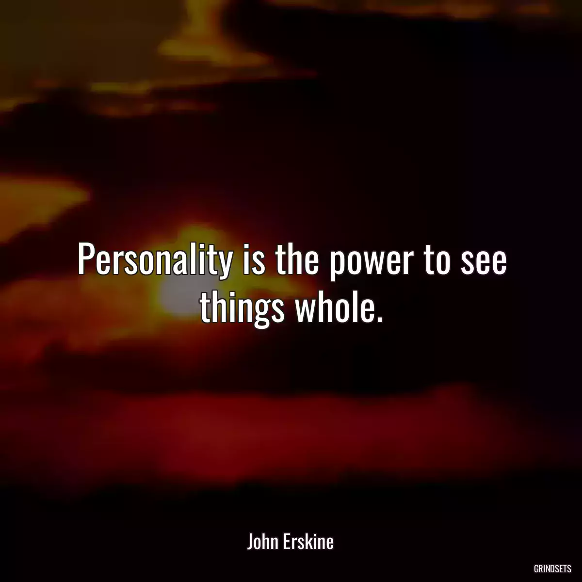 Personality is the power to see things whole.