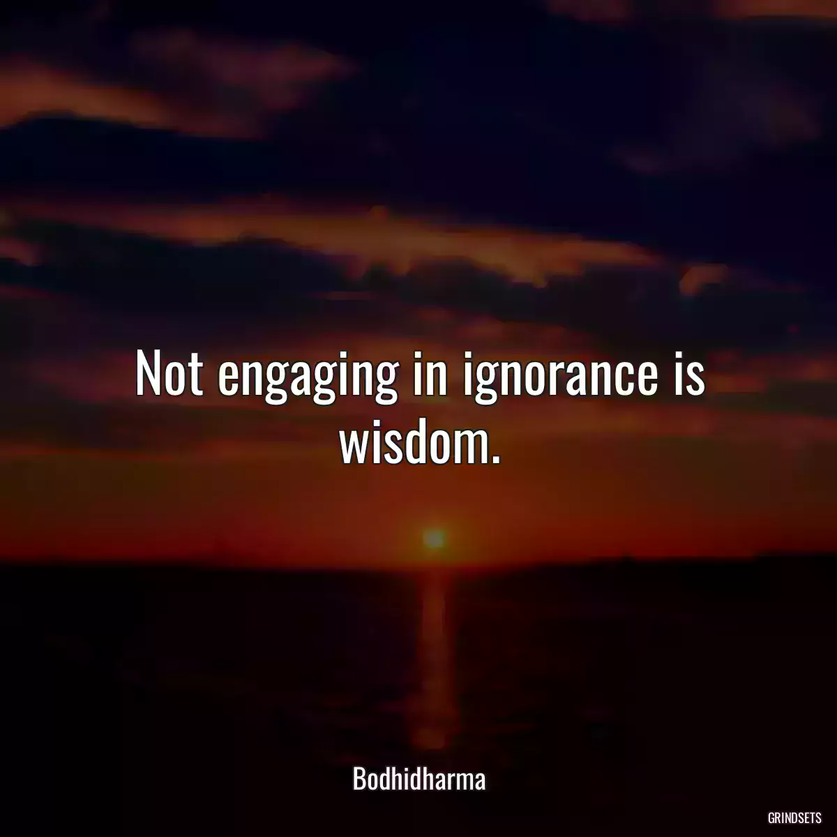 Not engaging in ignorance is wisdom.