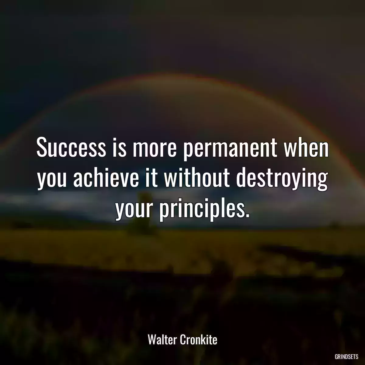 Success is more permanent when you achieve it without destroying your principles.