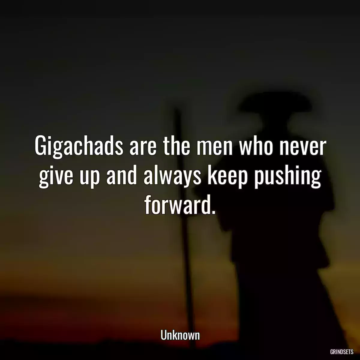 Gigachads are the men who never give up and always keep pushing forward.