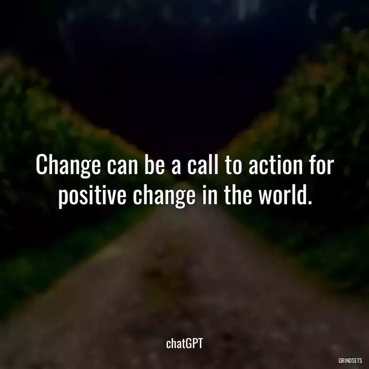 Change can be a call to action for positive change in the world.