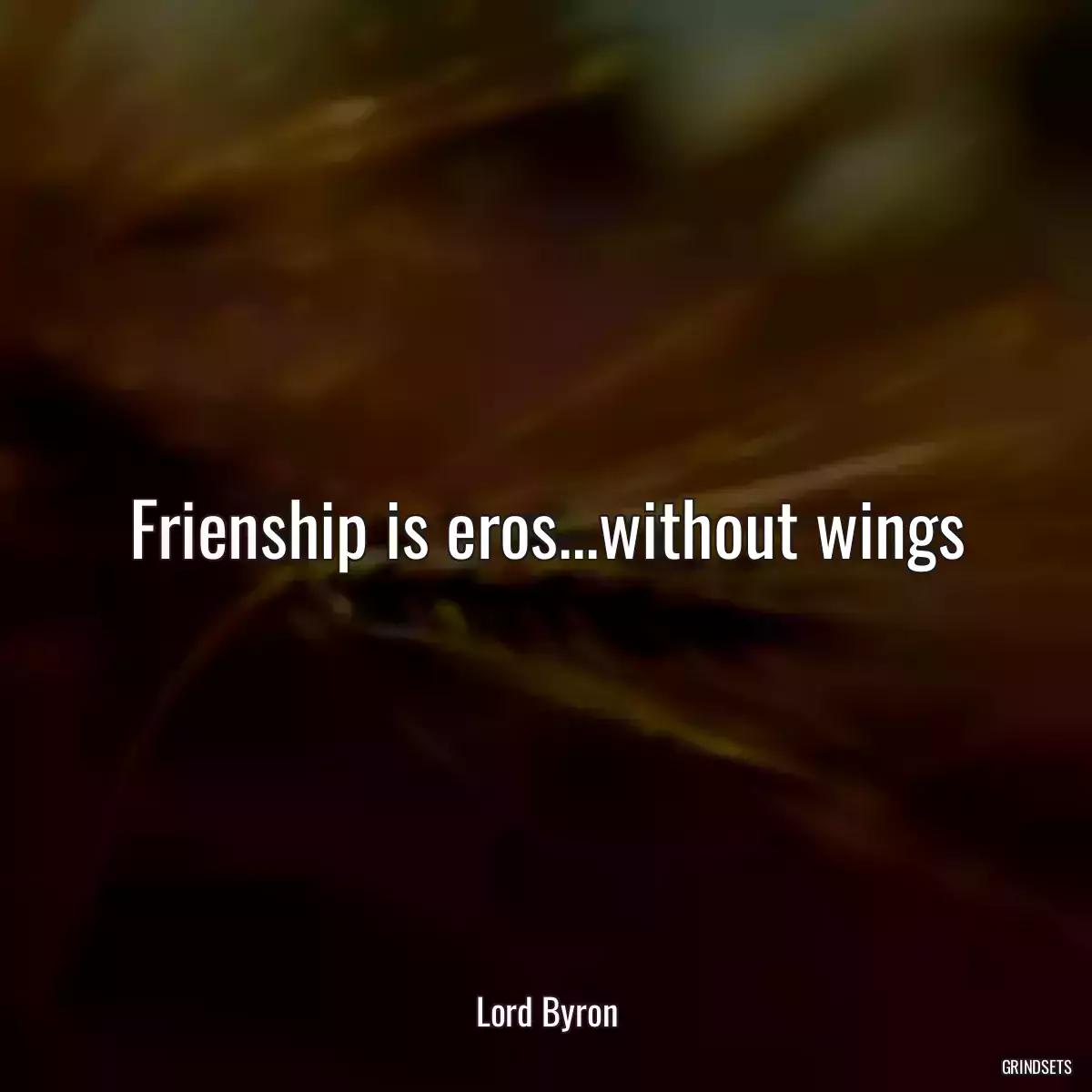 Frienship is eros...without wings