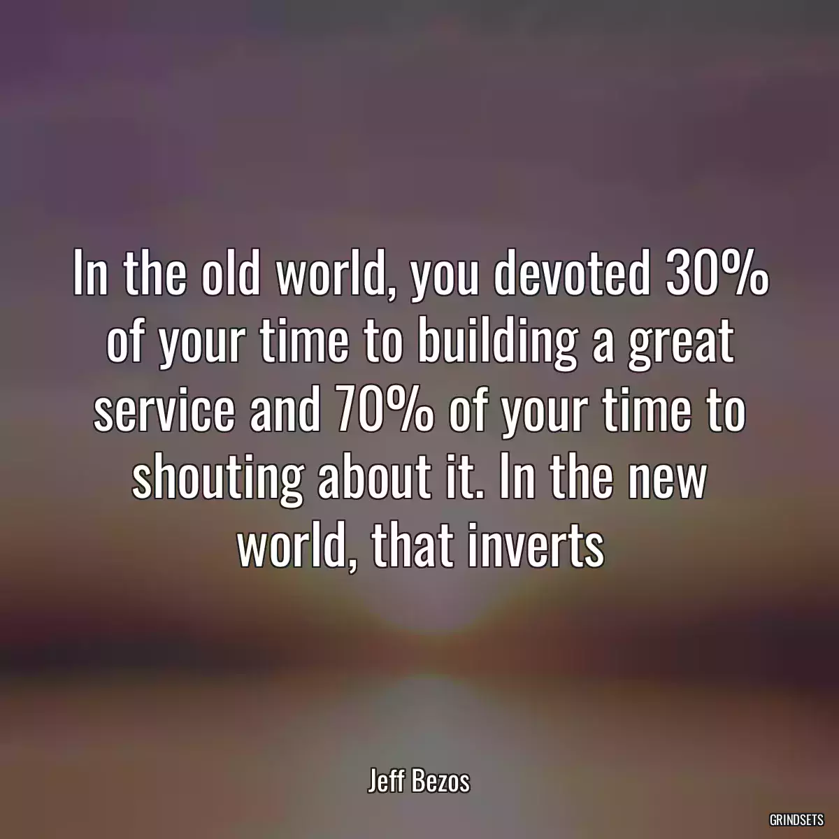 In the old world, you devoted 30% of your time to building a great service and 70% of your time to shouting about it. In the new world, that inverts