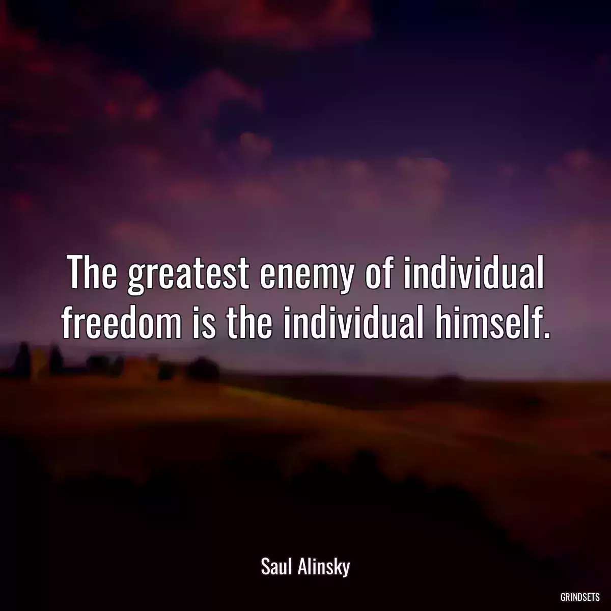 The greatest enemy of individual freedom is the individual himself.