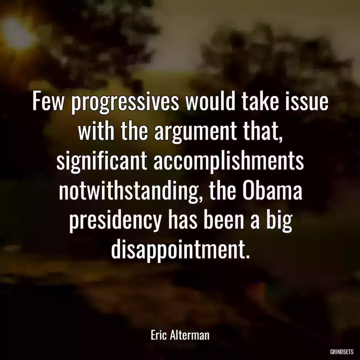 Few progressives would take issue with the argument that, significant accomplishments notwithstanding, the Obama presidency has been a big disappointment.