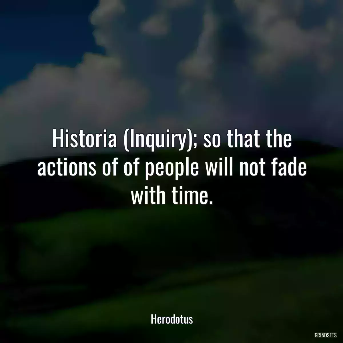 Historia (Inquiry); so that the actions of of people will not fade with time.