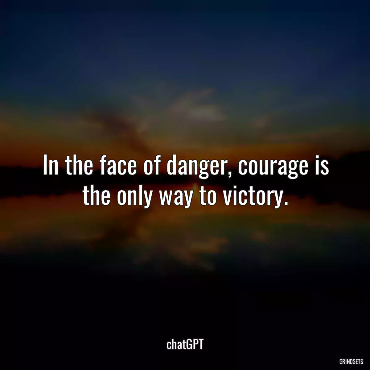 In the face of danger, courage is the only way to victory.