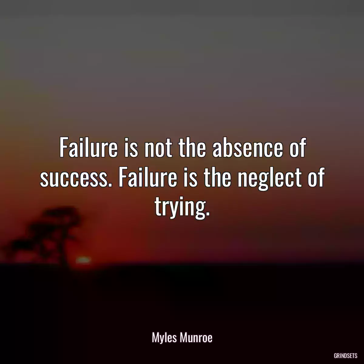 Failure is not the absence of success. Failure is the neglect of trying.