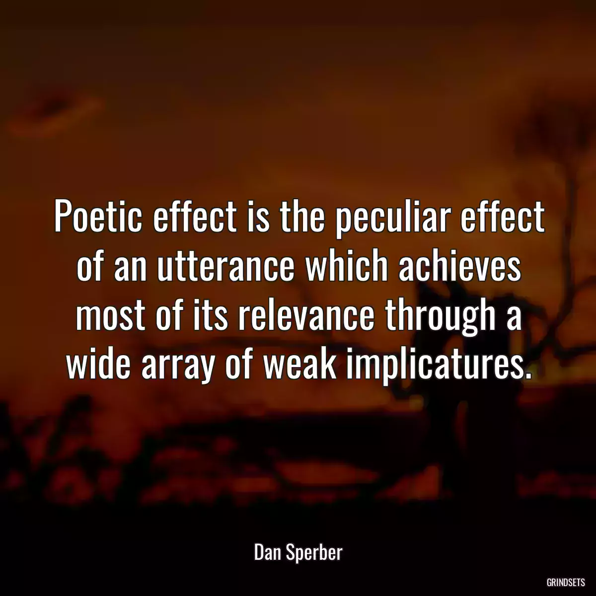 Poetic effect is the peculiar effect of an utterance which achieves most of its relevance through a wide array of weak implicatures.