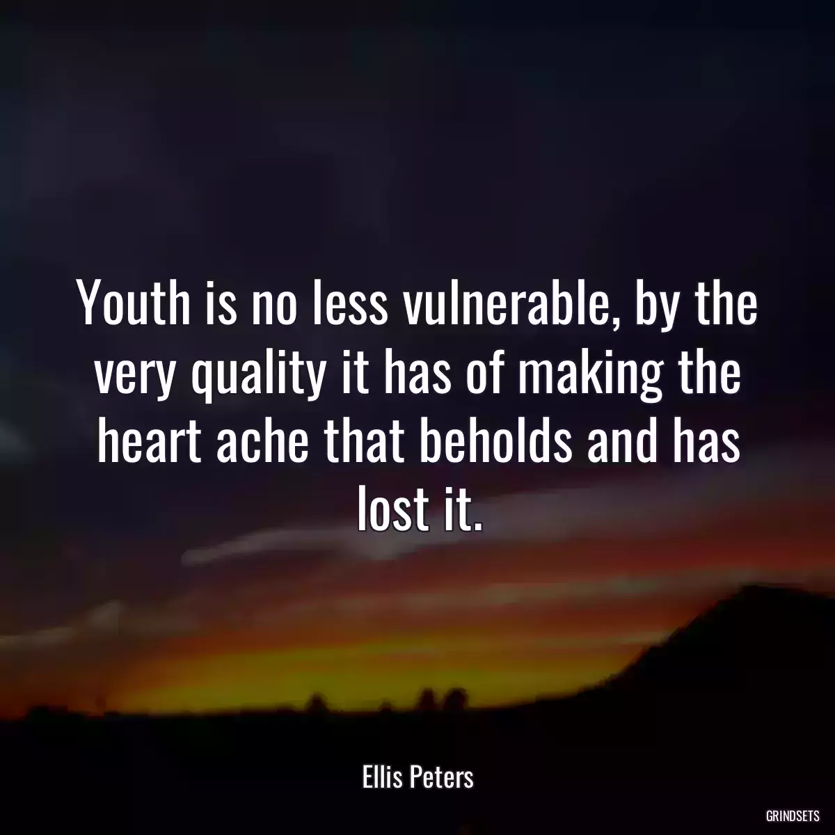 Youth is no less vulnerable, by the very quality it has of making the heart ache that beholds and has lost it.