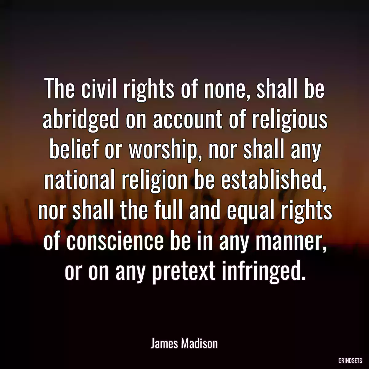 The civil rights of none, shall be abridged on account of religious belief or worship, nor shall any national religion be established, nor shall the full and equal rights of conscience be in any manner, or on any pretext infringed.