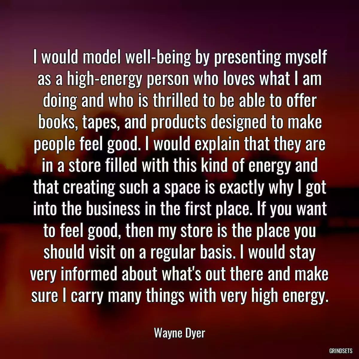I would model well-being by presenting myself as a high-energy person who loves what I am doing and who is thrilled to be able to offer books, tapes, and products designed to make people feel good. I would explain that they are in a store filled with this kind of energy and that creating such a space is exactly why I got into the business in the first place. If you want to feel good, then my store is the place you should visit on a regular basis. I would stay very informed about what\'s out there and make sure I carry many things with very high energy.
