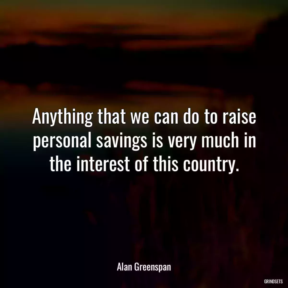 Anything that we can do to raise personal savings is very much in the interest of this country.