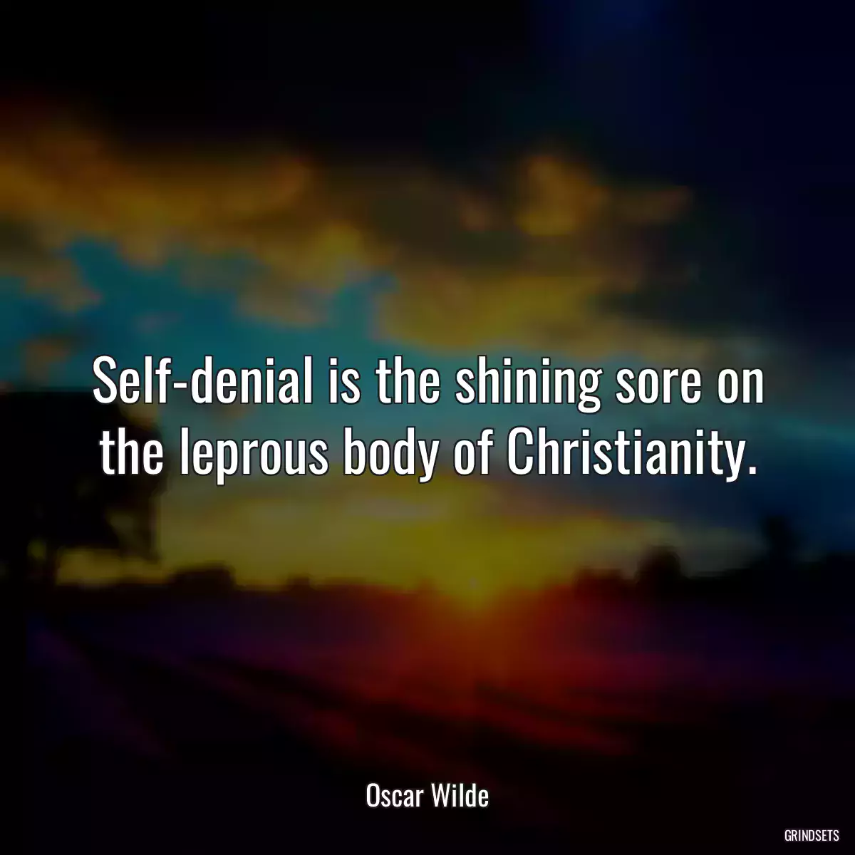 Self-denial is the shining sore on the leprous body of Christianity.