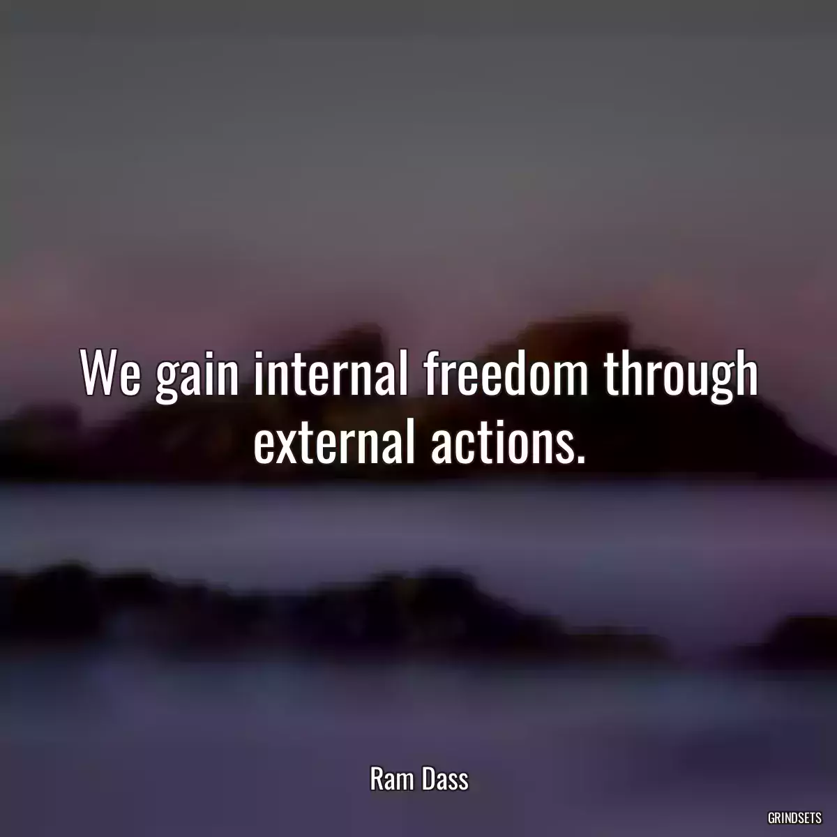 We gain internal freedom through external actions.