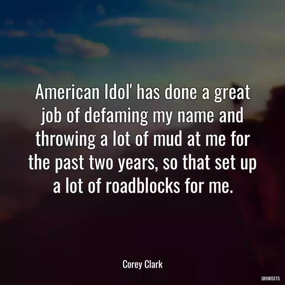 American Idol\' has done a great job of defaming my name and throwing a lot of mud at me for the past two years, so that set up a lot of roadblocks for me.