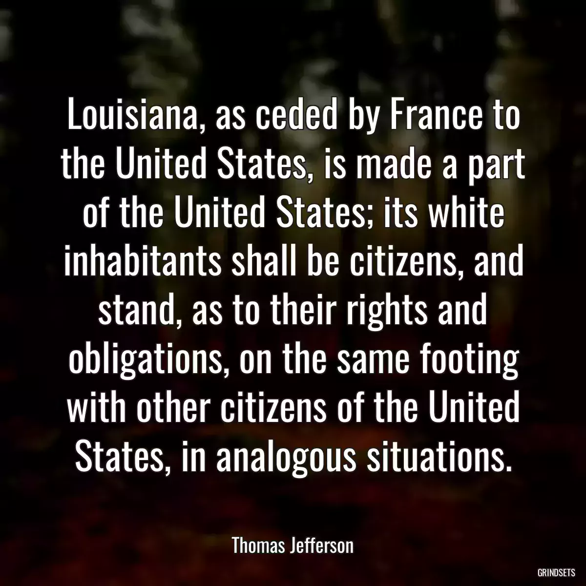 Louisiana, as ceded by France to the United States, is made a part of the United States; its white inhabitants shall be citizens, and stand, as to their rights and obligations, on the same footing with other citizens of the United States, in analogous situations.