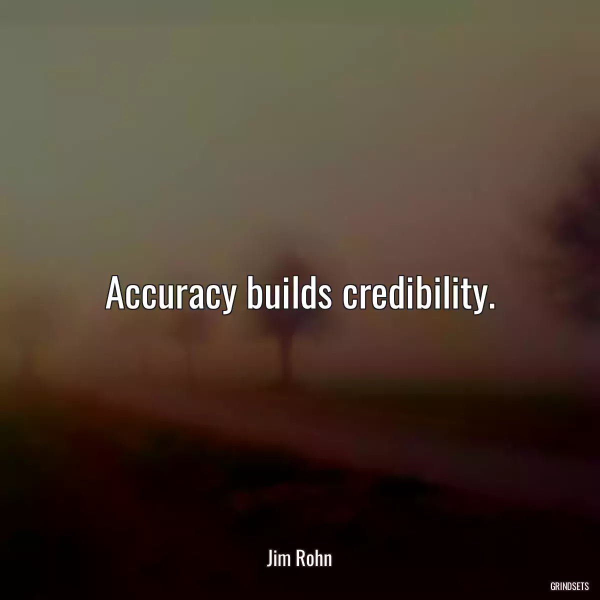 Accuracy builds credibility.